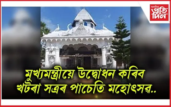 ৪ দিনীয়া বর্ণাঢ্য কাৰ্যসূচীৰে দৰঙৰ ঐতিহাসিক খটৰা সত্ৰত পাচেতি মহোৎসৱ..